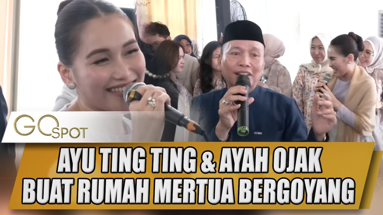 KOMPAK ! AYU TING TING & AYAH OJAK NYUMBANG LAGU DI RUMAH MERTUA AUTO BERGOYANG - GO SPOT