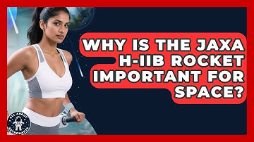 Why Is The JAXA H-IIB Rocket Important For Space? - All About Astronauts