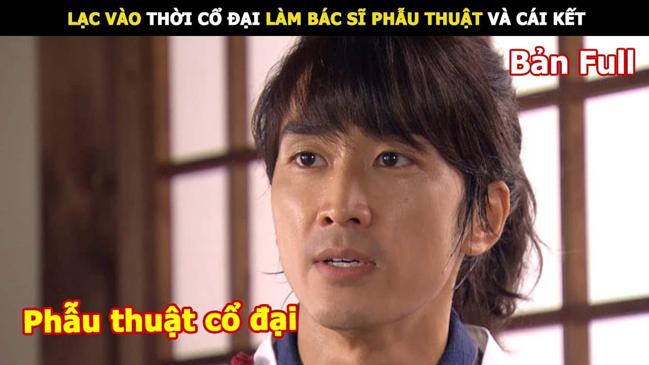 [Review Phim] Lạc Vào Thời Cổ Đại Làm Bác Sĩ Phẫu Thuật Và Cái Kết | Review Phim Hàn hay