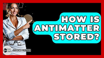 How Is Antimatter Stored? - Physics Frontier