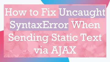 How to Fix Uncaught SyntaxError When Sending Static Text via AJAX
