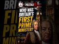 WHO WAS BRITAIN'S FIRST PRIME MINISTER? #ukpolitics #politics #news #constitution #government #uk