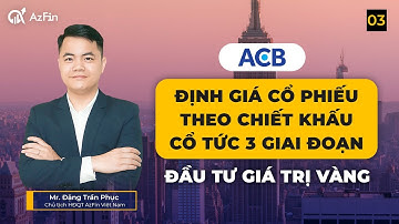 ỨNG DỤNG ĐỊNH GIÁ CHIẾT KHẤU CỔ TỨC 3 GIAI ĐOẠN VÀO CỔ PHIẾU ACB | TIÊU ĐIỂM ĐẦU TƯ