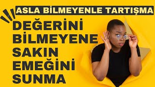 Asla Bi̇lmeyenle Tartişma (Değerini Bilmeyenlere Sakın Emeğini Sunma) Ğer Işma