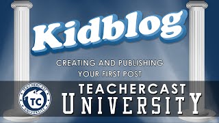 Creating your First Post in Kidblog | A TeacherCast Online Course