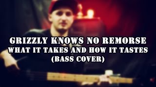 Grizzly Knows No Remorse - What It Takes And how it tastes (Bass cover)