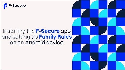 Installing the F-Secure app and setting up Family Rules on an Android device