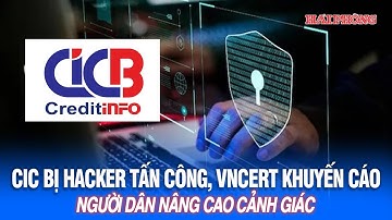 CIC bị hacker tấn công, VNCERT khuyến cáo người dân nâng cao cảnh giác