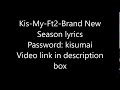 Kis-My-Ft2-Brand New Season lyrics (Password:kisumai)