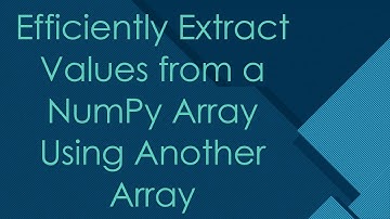 Efficiently Extract Values from a NumPy Array Using Another Array