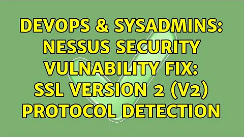 DevOps & SysAdmins: Nessus Security Vulnability Fix: SSL Version 2 (v2) Protocol Detection