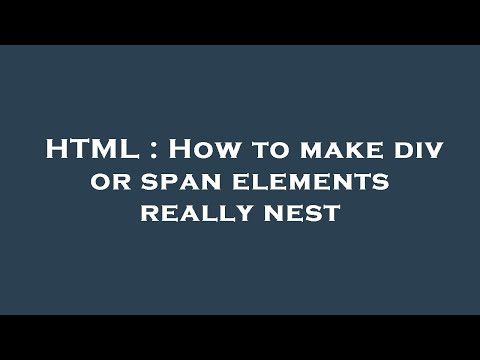 HTML : How to make div or span elements really nest