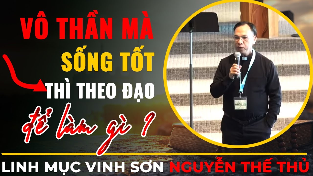 Vô thần mà sống tốt – Vậy theo đạo để làm gì? || Bài Giảng Thuyết Lm Vinh Sơn Nguyễn Thế Thủ