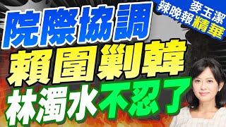 賴清德將出手剿韓?! 綠營大老轟'球員兼裁判' | 院際協調 賴圍剿韓 林濁水不忍了【麥玉潔辣晚報】精華版@CtiNews