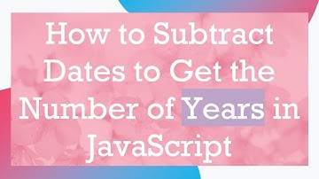 How to Subtract Dates to Get the Number of Years in JavaScript