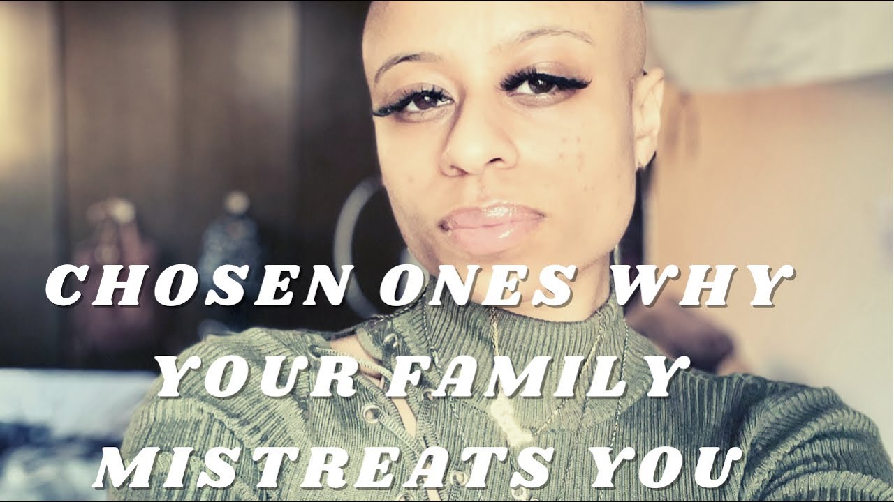 Chosen Ones | Why you are Mistreated by your Family