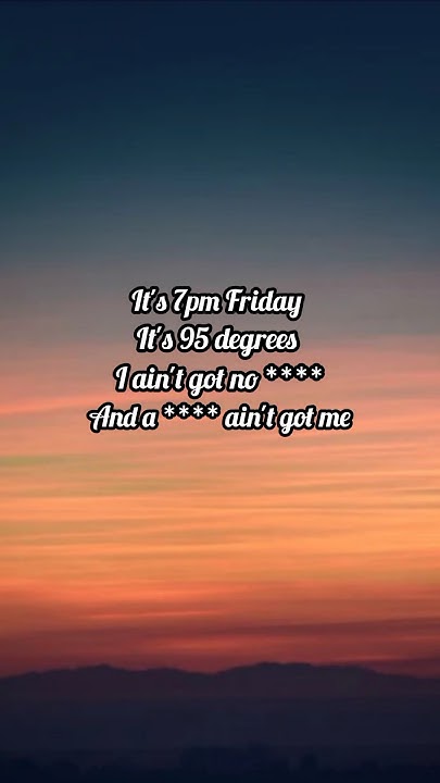 it-s-7pm-friday-it-s-95-degrees-you-finish-it-lyrics-fyp-fyp