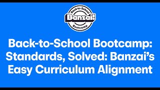 Banzai Back to School Bootcamp Session 4: Banzai's Easy Curriculum Alignment Tool