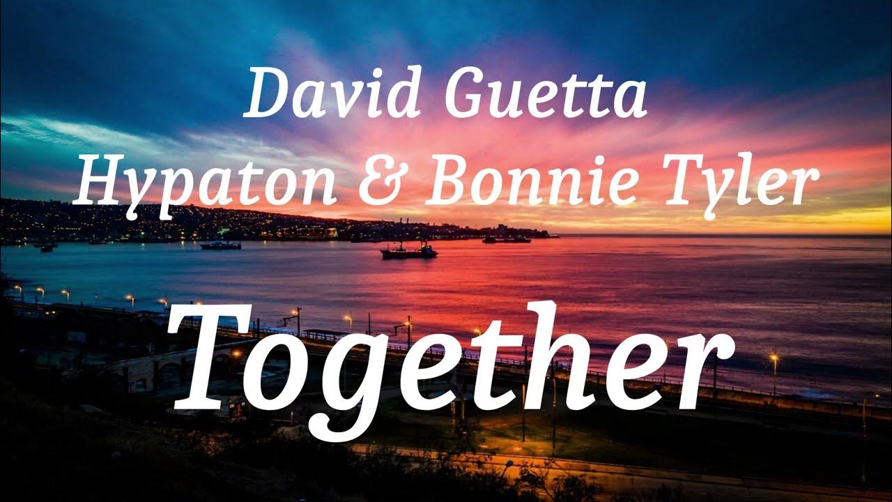 David Guetta, Hypaton & Bonnie Tyler - Together (lyrics) David Guetta, Hypaton & Bonnie Tyler - Together (lyrics)
