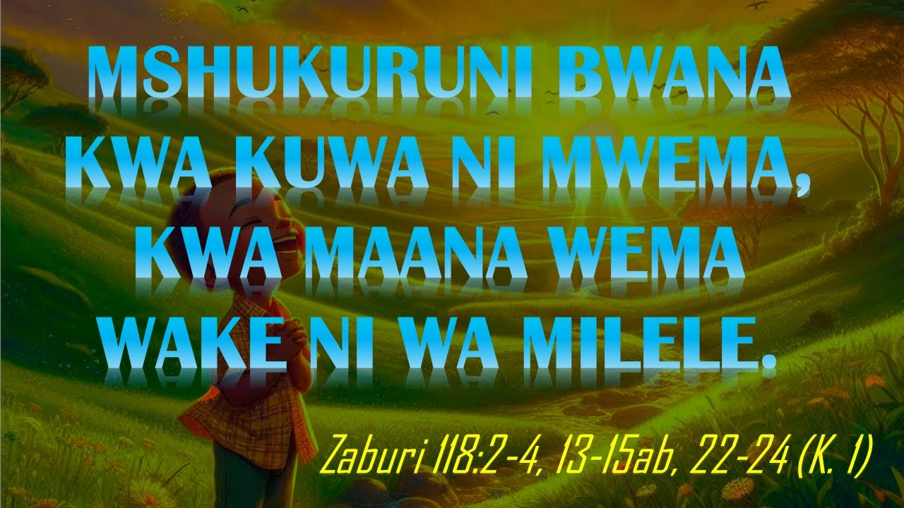 MSHUKURUNI BWANA KWA KUWA NI MWEMA, KWA MAANA WEMA WAKE NI WA MILELE. Zaburi ya 2 Pasaka Mwaka C.