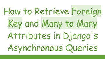 How to Retrieve Foreign Key and Many to Many Attributes in Django