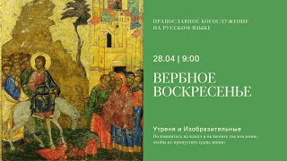 Утреня и изобразительные на русском языке. Вербное Воскресенье 28 апреля 2024