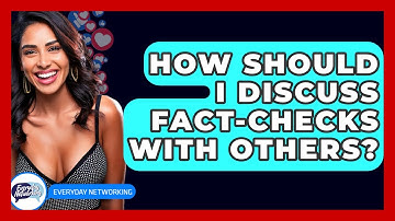How Should I Discuss Fact-Checks With Others? - Everyday-Networking
