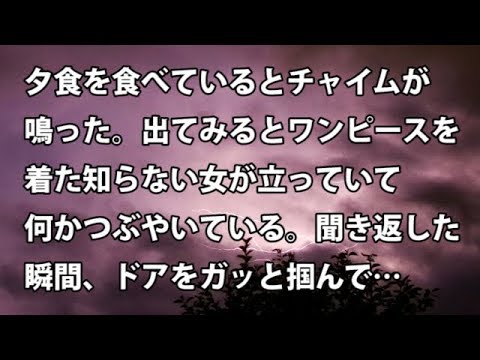 【修羅場　衝撃】夕食を食べているとチャイムが鳴った。出てみるとワンピースを着た知らない女が立っていて何かつぶやいている。聞き返した瞬間、ドアをガッと掴んで…  【修羅場・衝撃体験をお送りします】