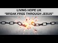 Living Hope UK - Break Free Through Jesus - Sun 17th Sept 2023