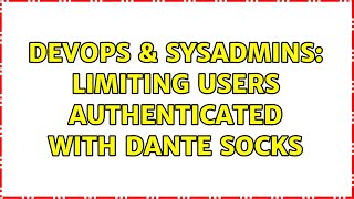DevOps & SysAdmins: Limiting Users Authenticated with Dante Socks