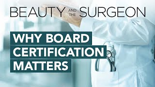Why Board Certification Matters - Beauty and the Surgeon Episode 106
