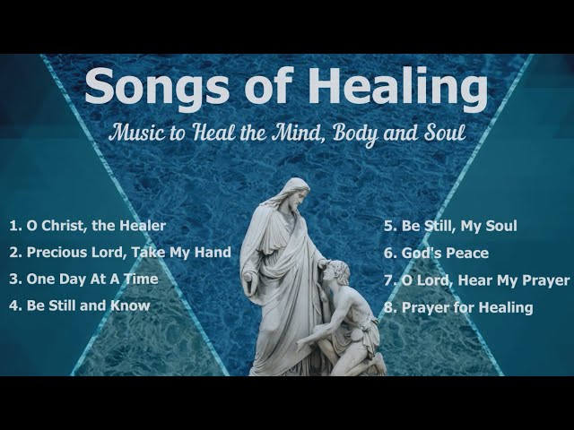 Songs of Healing | Healing Music, Christian Music to Heal the Body & Soul, Healing Songs of Worship class=