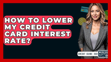 How To Lower My Credit Card Interest Rate? - CreditGuide360.com