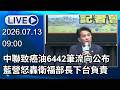 🔴【LIVE直播】中聯致癌油6442筆流向公布　藍營怒轟衛福部長下台負責｜2026.07.13
