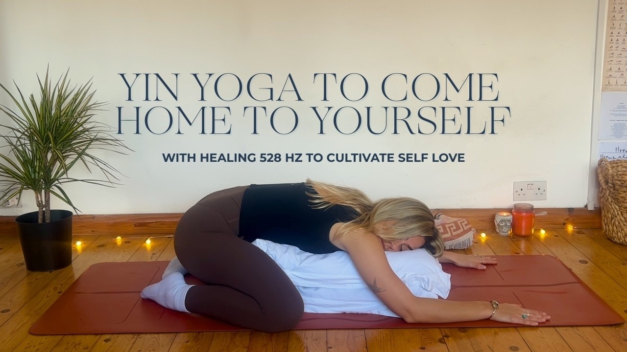 Yin Yoga to Come Home to Yourself | Cultivate Self Love | 528 Hz Healing