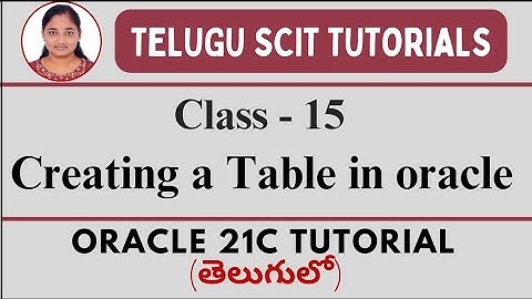 Oracle 21C || Class-15 : Creating a Table in Oracle || Telugu Scit Tutorias || Oracle 21C తెలుగులో