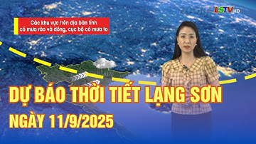 Dự báo thời tiết Lạng Sơn ngày 11/9/2025 | Trời mưa rào và dông, cục bộ có nơi mưa to | LSTV