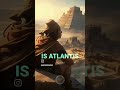 Is lost city of Atlantis really exists?       #ai #ancient #facts #history #love #atlantis #fashion