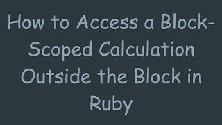 How to Access a Block-Scoped Calculation Outside the Block in Ruby