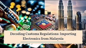 Decoding Customs Regulations: Importing Electronics from Malaysia