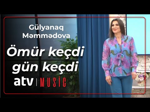 Gülyanaq Məmmədova - Ömür keçdi gün keçdi