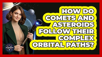 How Do Comets And Asteroids Follow Their Complex Orbital Paths? - Astronomy Made Simple