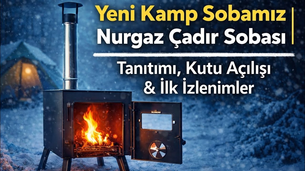 Yeni Kamp Sobamız | Nurgaz Çadır Sobası Tanıtımı, Kutu Açılışı & İlk İzlenimler