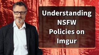 Understanding NSFW Policies on Imgur