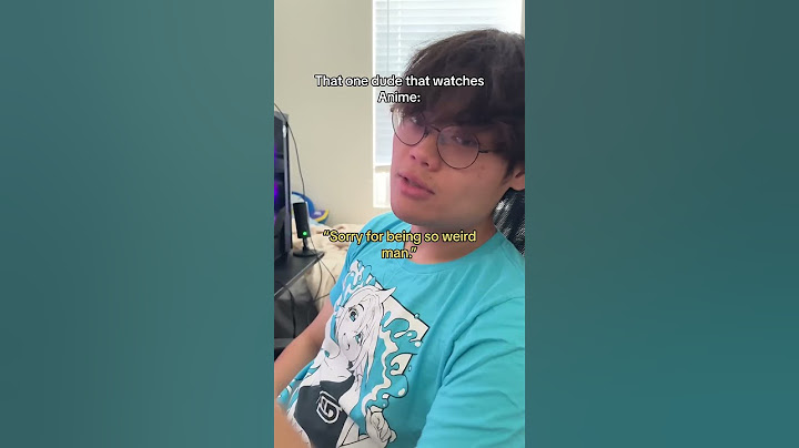 that one dude who watches anime