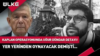 Ayhan Bora Kaplan Operasyonunda Uğur Dündar Detayı! #haber