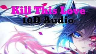 Kill this love|Blackpink|10D Audio (Better with headphones!!)