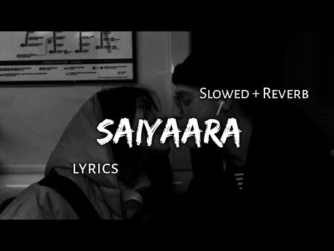 Saiyaara - | Slowed + Reverb | Lyrics |