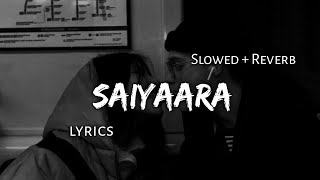 Saiyaara - Slowed + Reverbs