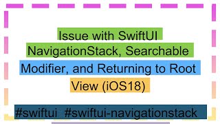 Issue with SwiftUI NavigationStack, Searchable Modifier, and Returning to Root View (iOS18)